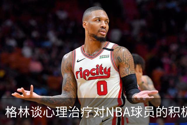 格林谈心理治疗对NBA球员的积极影响